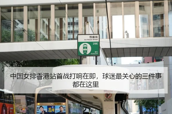 中国女排香港站首战打响在即，球迷最关心的三件事都在这里